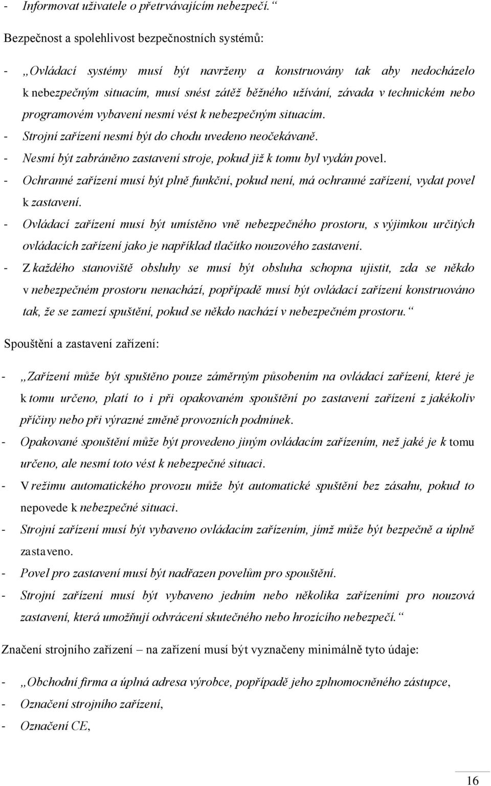 nebo programovém vybavení nesmí vést k nebezpečným situacím. - Strojní zařízení nesmí být do chodu uvedeno neočekávaně. - Nesmí být zabráněno zastavení stroje, pokud již k tomu byl vydán povel.