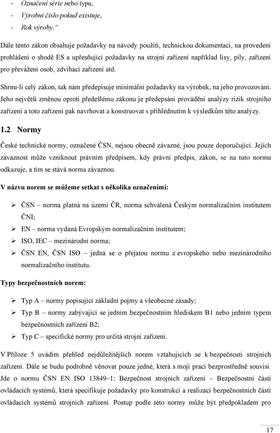 převážení osob, zdvihací zařízení atd. Shrnu-li celý zákon, tak nám předepisuje minimální požadavky na výrobek, na jeho provozování.