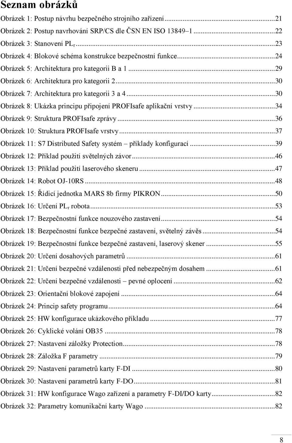 .. 30 Obrázek 7: Architektura pro kategorii 3 a 4... 30 Obrázek 8: Ukázka principu připojení PROFIsafe aplikační vrstvy... 34 Obrázek 9: Struktura PROFIsafe zprávy.