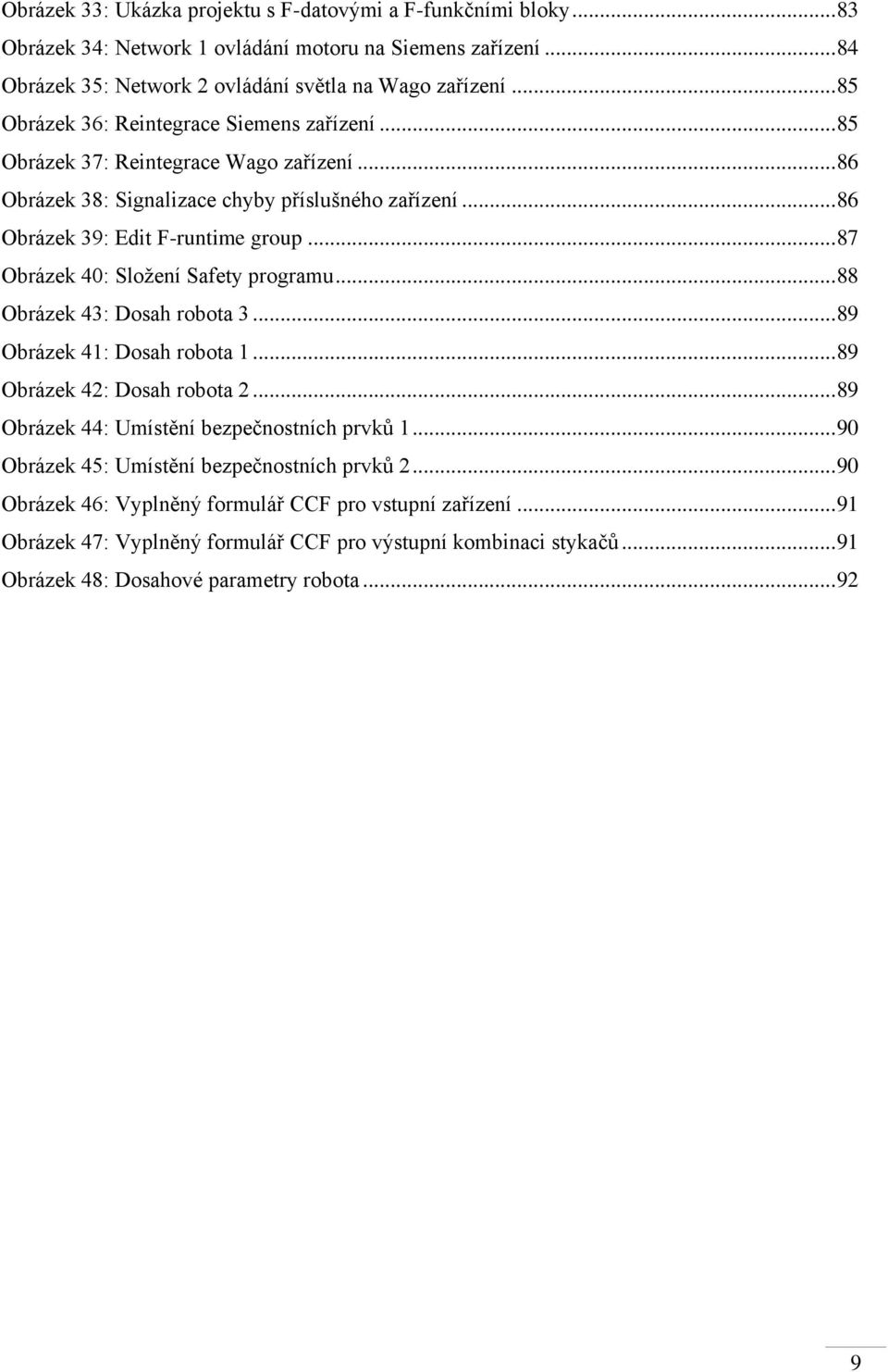 .. 87 Obrázek 40: Složení Safety programu... 88 Obrázek 43: Dosah robota 3... 89 Obrázek 41: Dosah robota 1... 89 Obrázek 42: Dosah robota 2... 89 Obrázek 44: Umístění bezpečnostních prvků 1.
