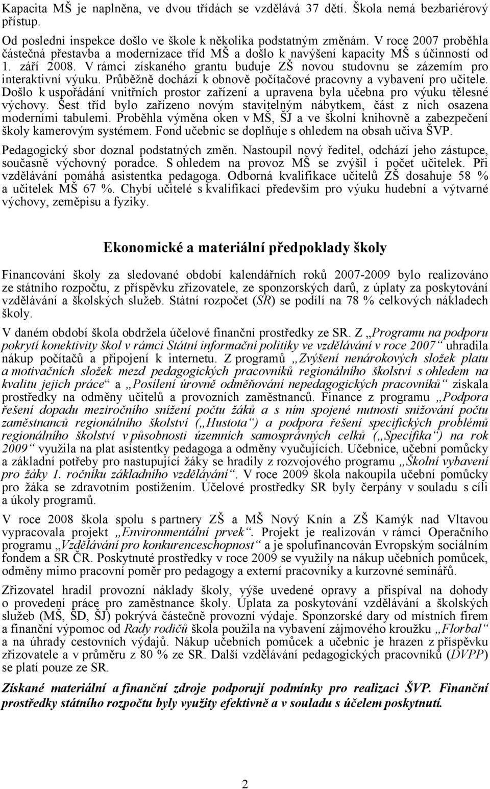 V rámci získaného grantu buduje ZŠ novou studovnu se zázemím pro interaktivní výuku. Průběžně dochází k obnově počítačové pracovny a vybavení pro učitele.