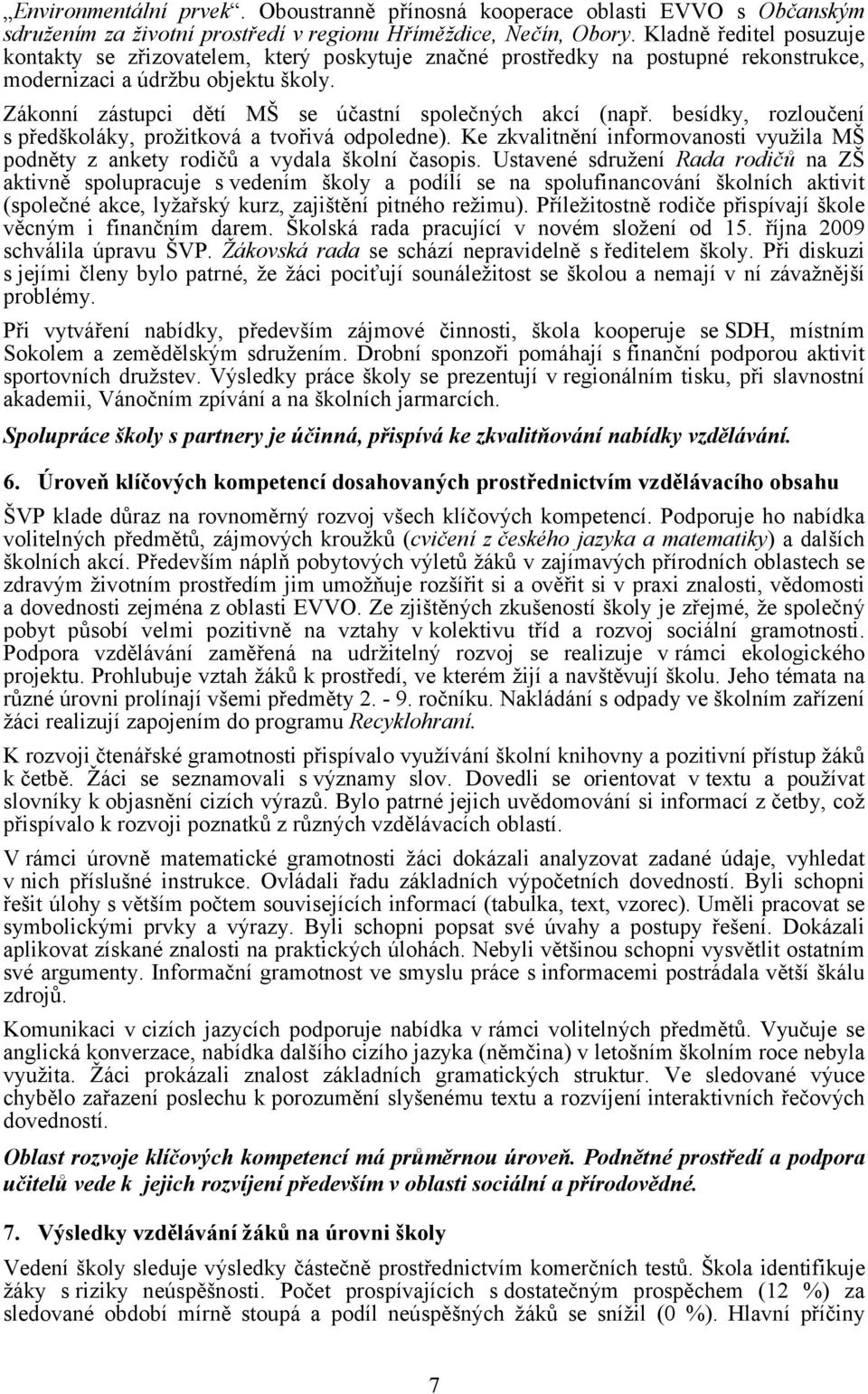 Zákonní zástupci dětí MŠ se účastní společných akcí (např. besídky, rozloučení s předškoláky, prožitková a tvořivá odpoledne).