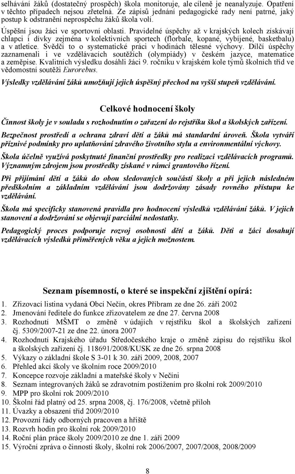 Pravidelné úspěchy až vkrajských kolech získávají chlapci i dívky zejména v kolektivních sportech (florbale, kopané, vybíjené, basketbalu) a v atletice.