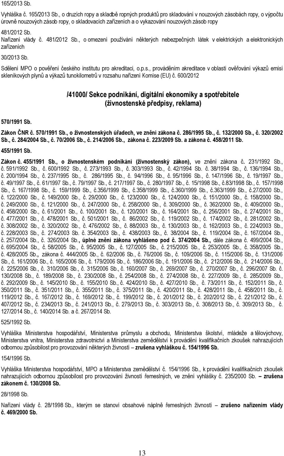 Nařízení vlády č. 481/2012 Sb., o omezení používání některých nebezpečných látek v elektrických a elektronických zařízeních 30/2013 Sb. Sdělení MPO o pověření česk