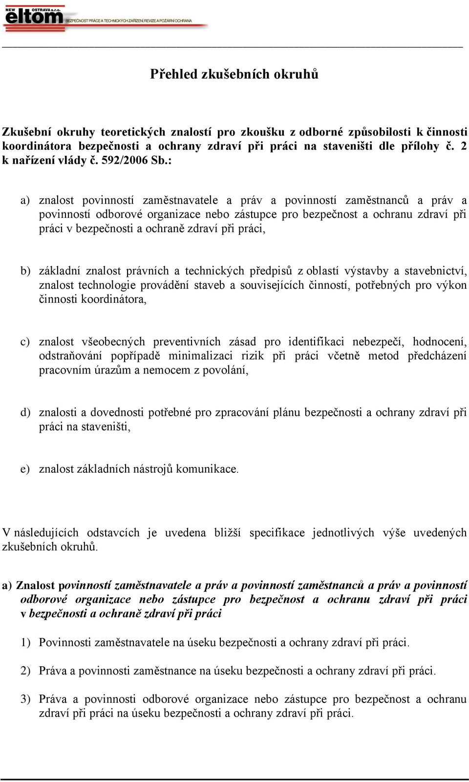 : a) znalost povinností zaměstnavatele a práv a povinností zaměstnanců a práv a povinností odborové organizace nebo zástupce pro bezpečnost a ochranu zdraví při práci v bezpečnosti a ochraně zdraví