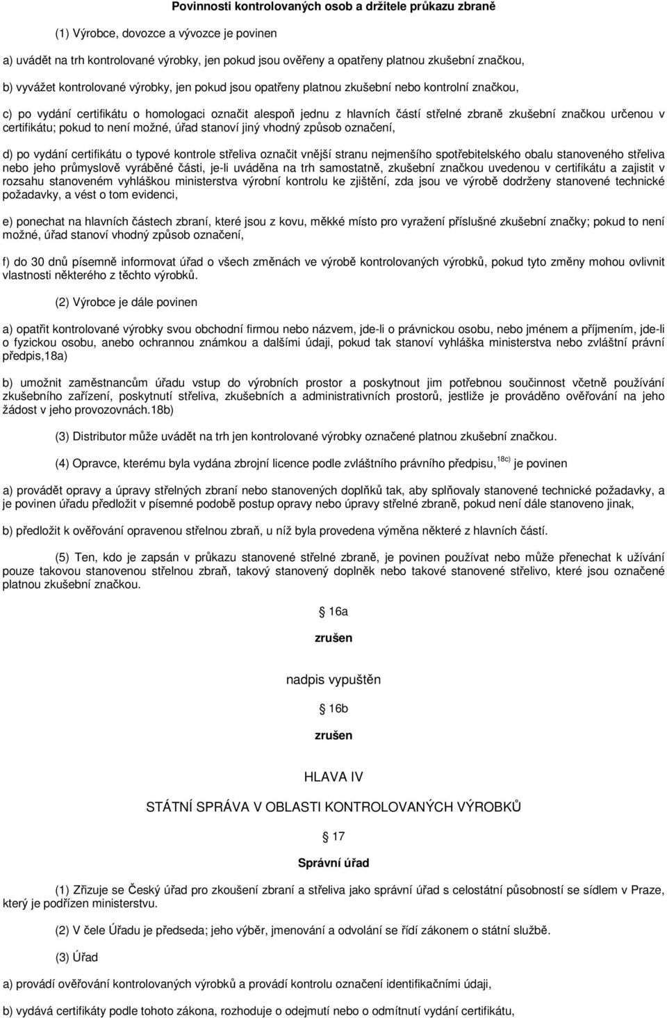 značkou určenou v certifikátu; pokud to není možné, úřad stanoví jiný vhodný způsob označení, d) po vydání certifikátu o typové kontrole střeliva označit vnější stranu nejmenšího spotřebitelského