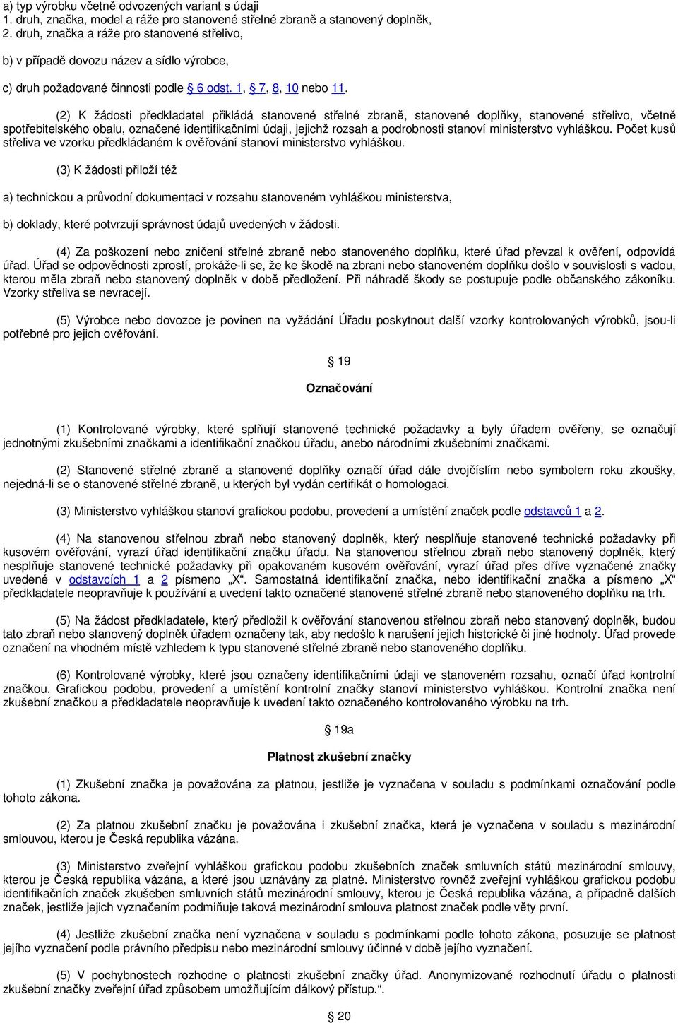 (2) K žádosti předkladatel přikládá stanovené střelné zbraně, stanovené doplňky, stanovené střelivo, včetně spotřebitelského obalu, označené identifikačními údaji, jejichž rozsah a podrobnosti