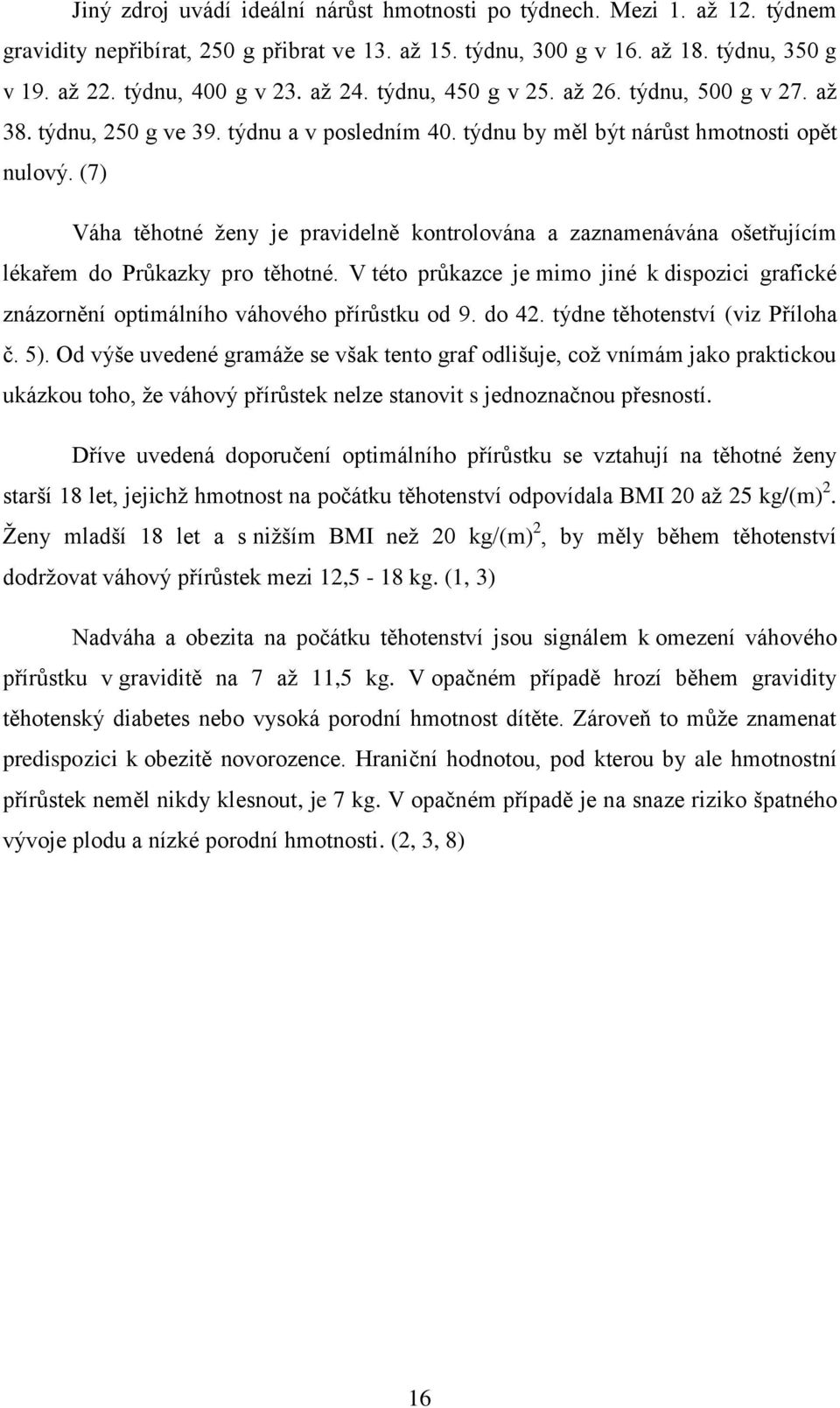 (7) Váha těhotné ţeny je pravidelně kontrolována a zaznamenávána ošetřujícím lékařem do Průkazky pro těhotné.