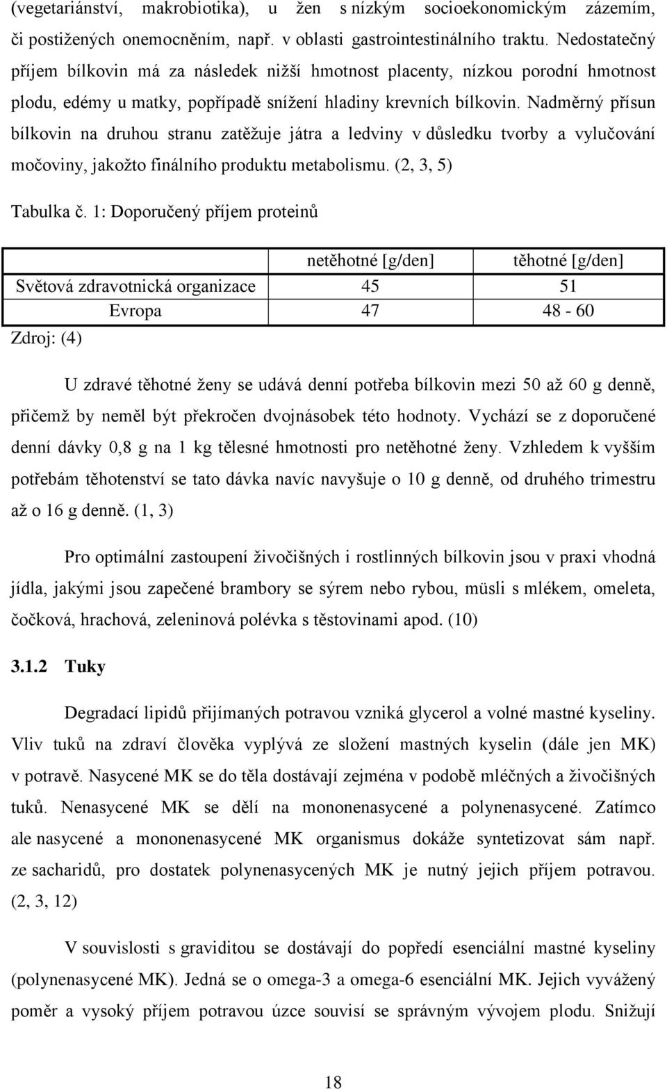 Nadměrný přísun bílkovin na druhou stranu zatěţuje játra a ledviny v důsledku tvorby a vylučování močoviny, jakoţto finálního produktu metabolismu. (2, 3, 5) Tabulka č.