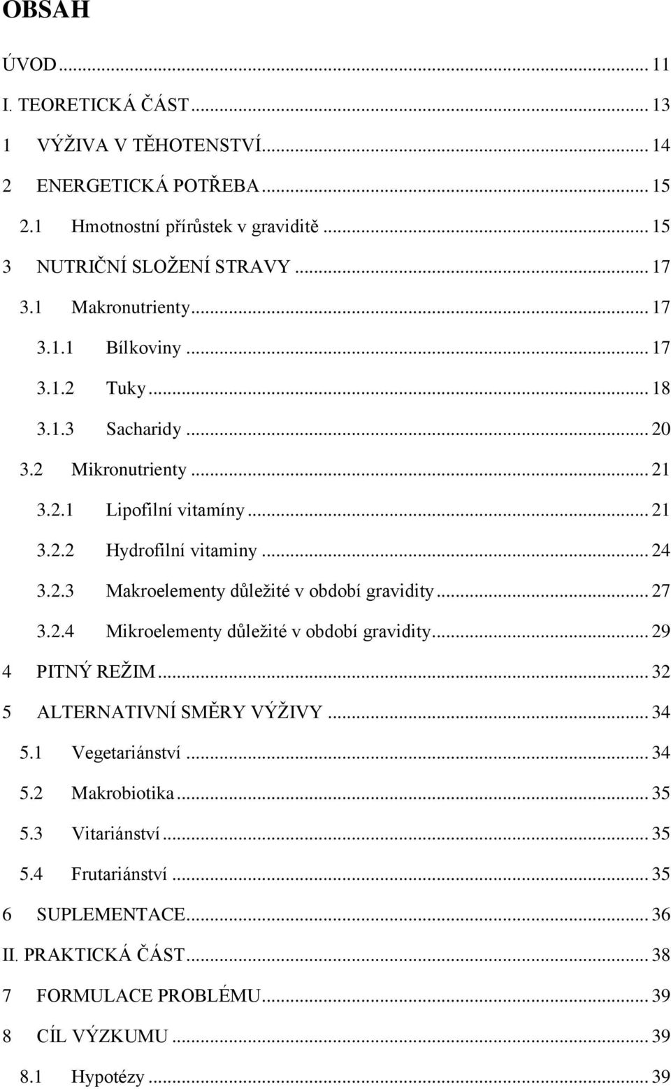 .. 27 3.2.4 Mikroelementy důleţité v období gravidity... 29 4 PITNÝ REŢIM... 32 5 ALTERNATIVNÍ SMĚRY VÝŢIVY... 34 5.1 Vegetariánství... 34 5.2 Makrobiotika... 35 5.3 Vitariánství.