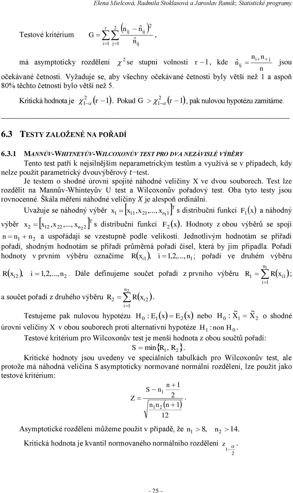 6.3 TESTY ZALOŽENÉ NA POŘADÍ 6.3.1 MANNŮV-WHITNEYŮV-WILCOXONŮV TEST PRO DVA NEZÁVISLÉ VÝBĚRY Tento test patří k nejsilnějším neparametrickým testům a využívá se v případech, kdy nelze použít parametrický dvouvýběrový t test.