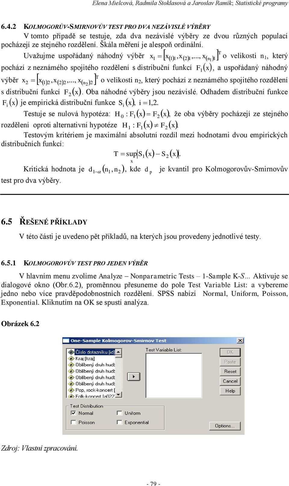 Uvažujme uspořádaný náhodný výběr x1 x11, x1,..., xn 11 o velikosti n 1, který pochází z neznámého spojitého rozdělení s distribuční funkcí x, a uspořádaný náhodný T výběr x x1, x,.