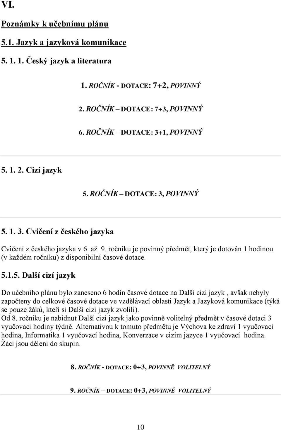 5.1.5. Další cizí jazyk Do učebního plánu bylo zaneseno 6 hodin časové dotace na Další cizí jazyk, avšak nebyly započteny do celkové časové dotace ve vzdělávací oblasti Jazyk a Jazyková komunikace