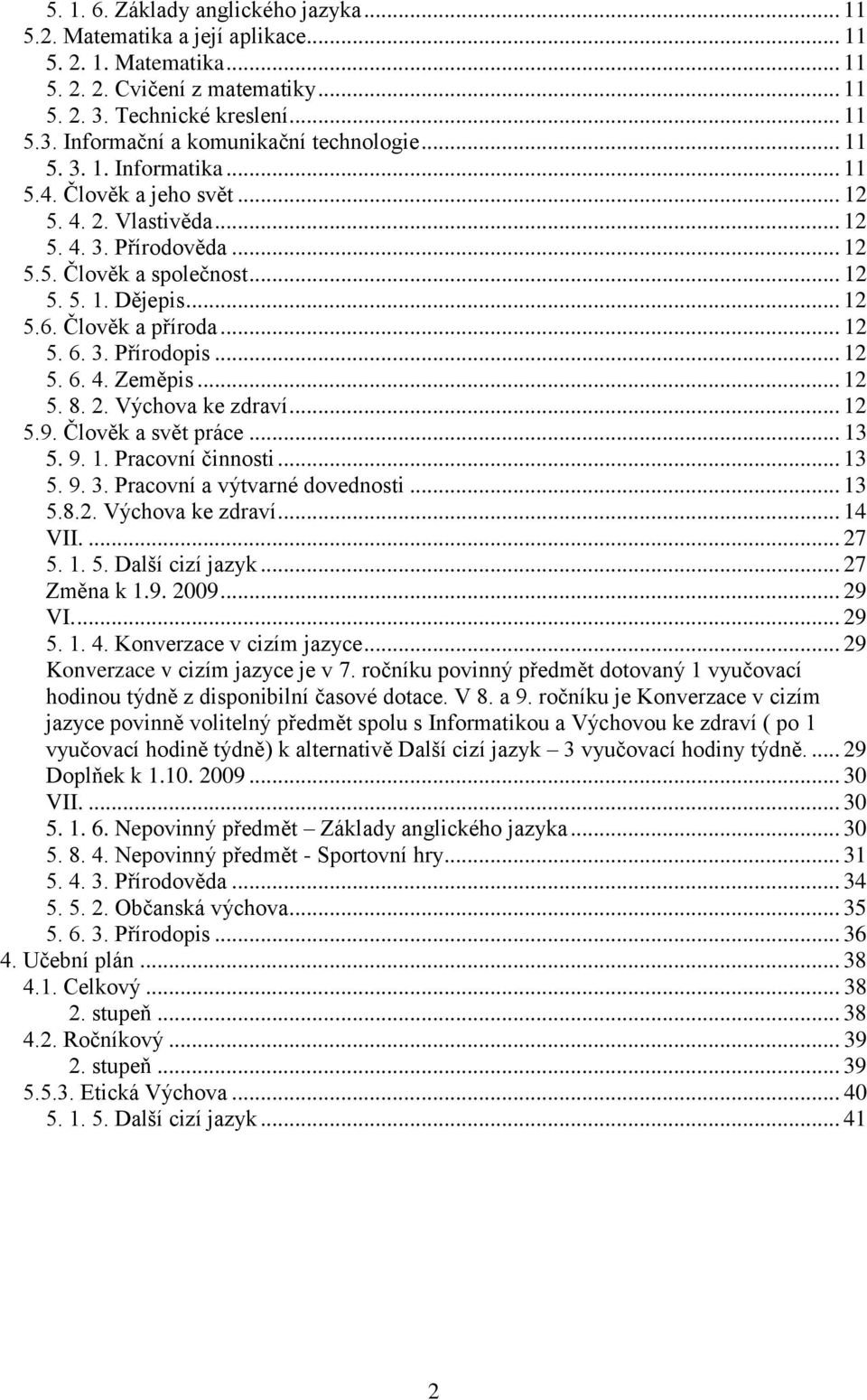 3. Přírodopis... 12 5. 6. 4. Zeměpis... 12 5. 8. 2. Výchova ke zdraví... 12 5.9. Člověk a svět práce... 13 5. 9. 1. Pracovní činnosti... 13 5. 9. 3. Pracovní a výtvarné dovednosti... 13 5.8.2. Výchova ke zdraví... 14 VII.