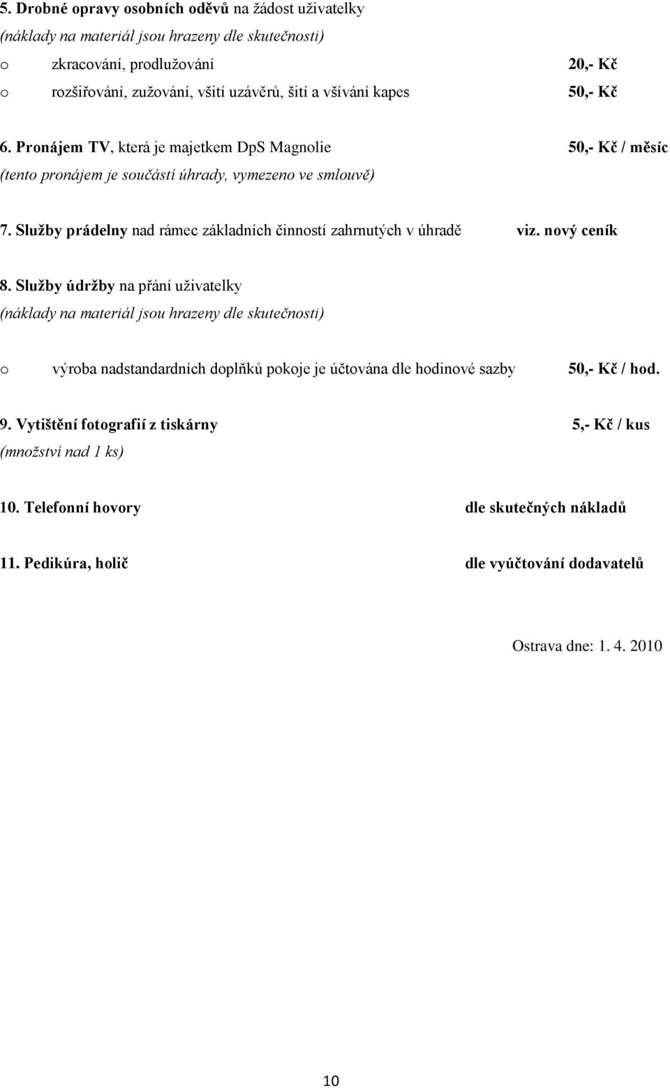 Sluţby prádelny nad rámec základních činností zahrnutých v úhradě viz. nový ceník 8.