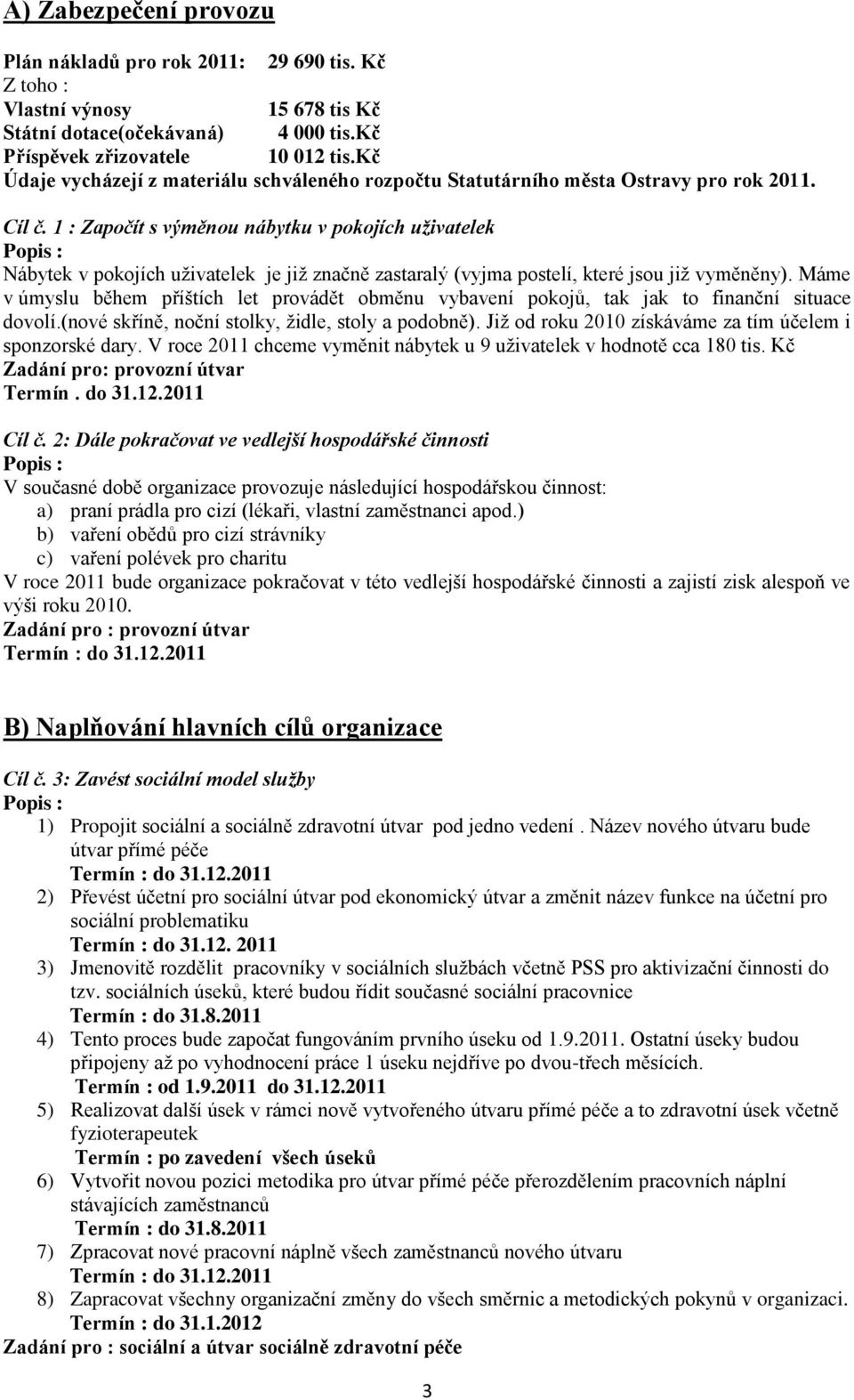 1 : Započít s výměnou nábytku v pokojích uživatelek Nábytek v pokojích uţivatelek je jiţ značně zastaralý (vyjma postelí, které jsou jiţ vyměněny).