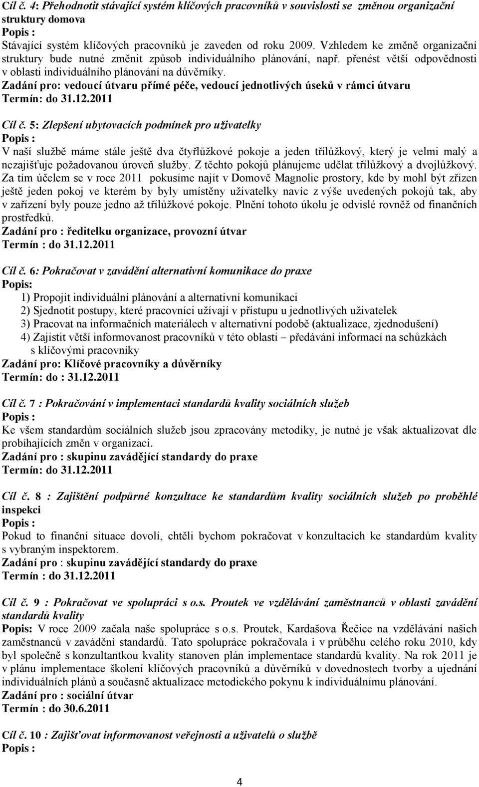 Zadání pro: vedoucí útvaru přímé péče, vedoucí jednotlivých úseků v rámci útvaru Termín: do 31.12.2011 Cíl č.