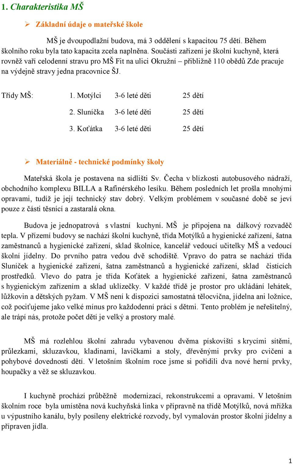 Motýlci 3-6 leté děti 25 dětí 2. Sluníčka 3-6 leté děti 25 dětí 3. Koťátka 3-6 leté děti 25 dětí Materiálně - technické podmínky školy Mateřská škola je postavena na sídlišti Sv.