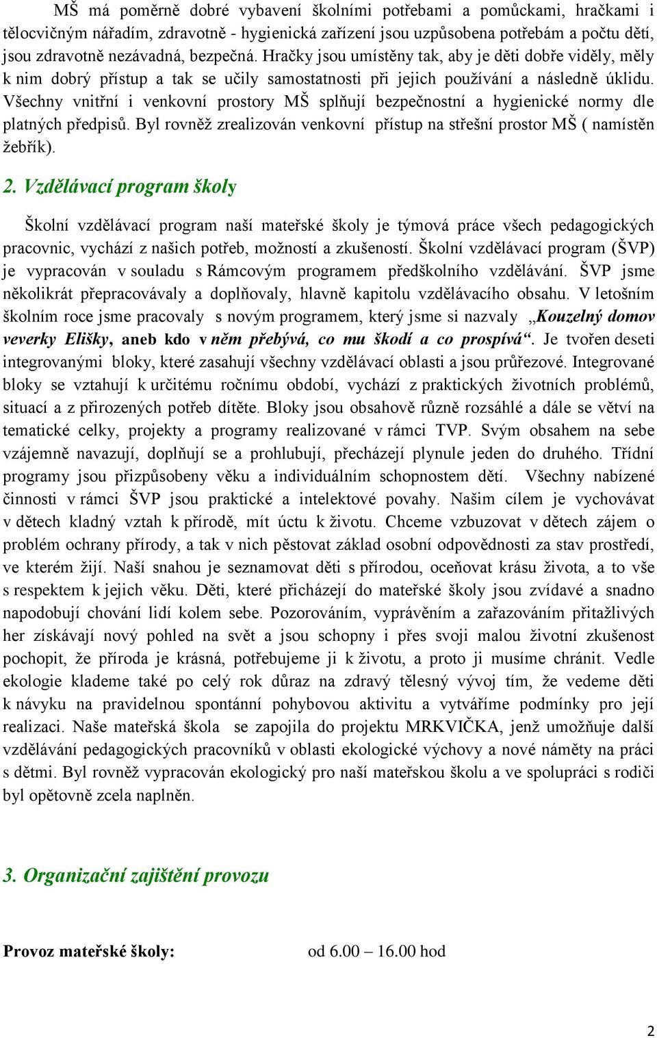 Všechny vnitřní i venkovní prostory MŠ splňují bezpečnostní a hygienické normy dle platných předpisů. Byl rovněž zrealizován venkovní přístup na střešní prostor MŠ ( namístěn žebřík). 2.