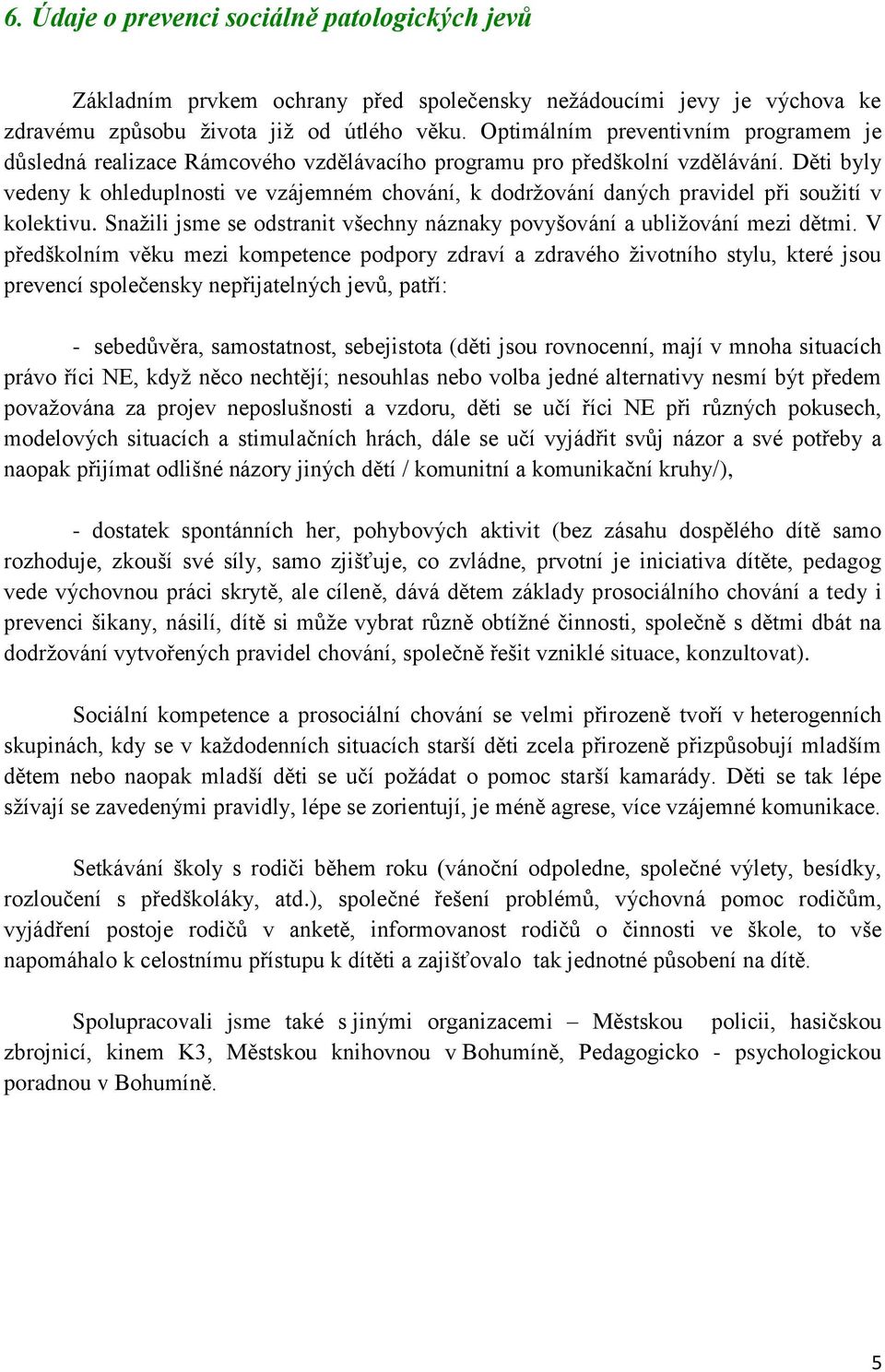 Děti byly vedeny k ohleduplnosti ve vzájemném chování, k dodržování daných pravidel při soužití v kolektivu. Snažili jsme se odstranit všechny náznaky povyšování a ubližování mezi dětmi.