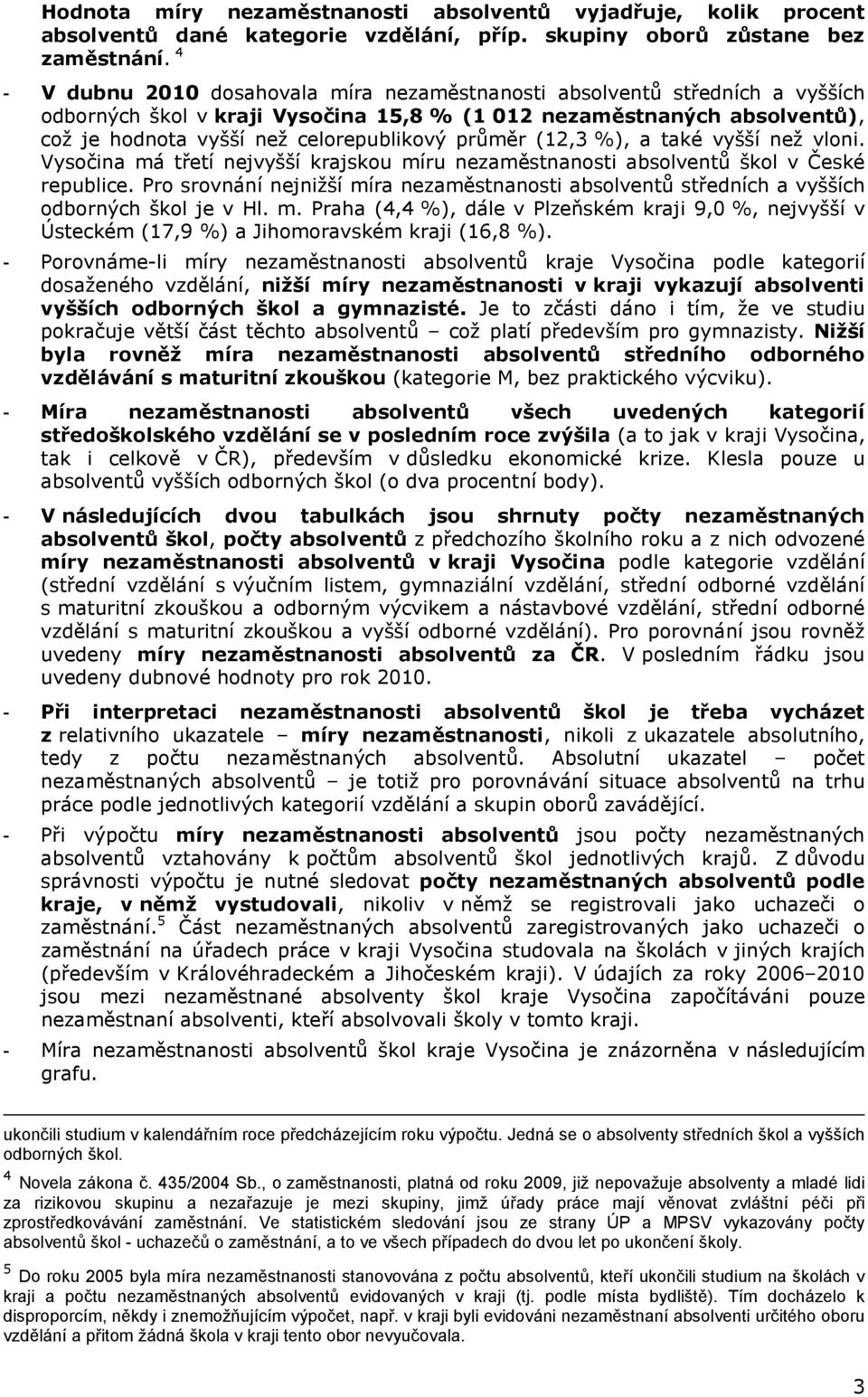 má třetí nejvyšší krajskou míru škol v České republice. Pro srovnání nejnižší míra středních a vyšších odborných škol je v Hl. m. Praha (4,4 %), dále v Plzeňském kraji 9,0 %, nejvyšší v Ústeckém (17,9 %) a Jihomoravském kraji (16,8 %).