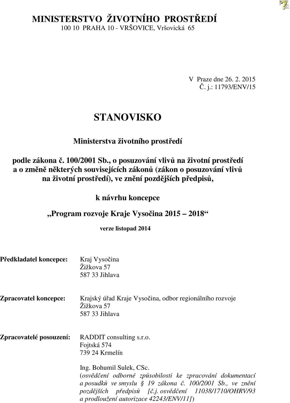 Kraje Vysočina 2015 2018 verze listopad 2014 Předkladatel koncepce: Kraj Vysočina Žižkova 57 587 33 Jihlava Zpracovatel koncepce: Krajský úřad Kraje Vysočina, odbor regionálního rozvoje Žižkova 57