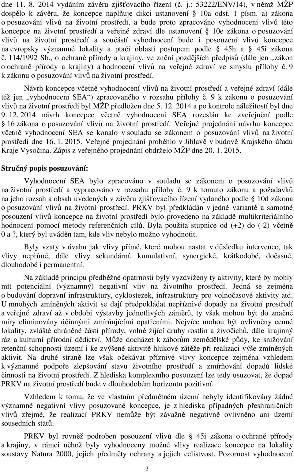 životní prostředí a součástí vyhodnocení bude i posouzení vlivů koncepce na evropsky významné lokality a ptačí oblasti postupem podle 45h a 45i zákona č. 114/1992 Sb.