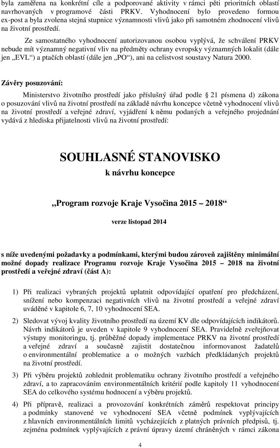 Ze samostatného vyhodnocení autorizovanou osobou vyplývá, že schválení PRKV nebude mít významný negativní vliv na předměty ochrany evropsky významných lokalit (dále jen EVL ) a ptačích oblastí (dále