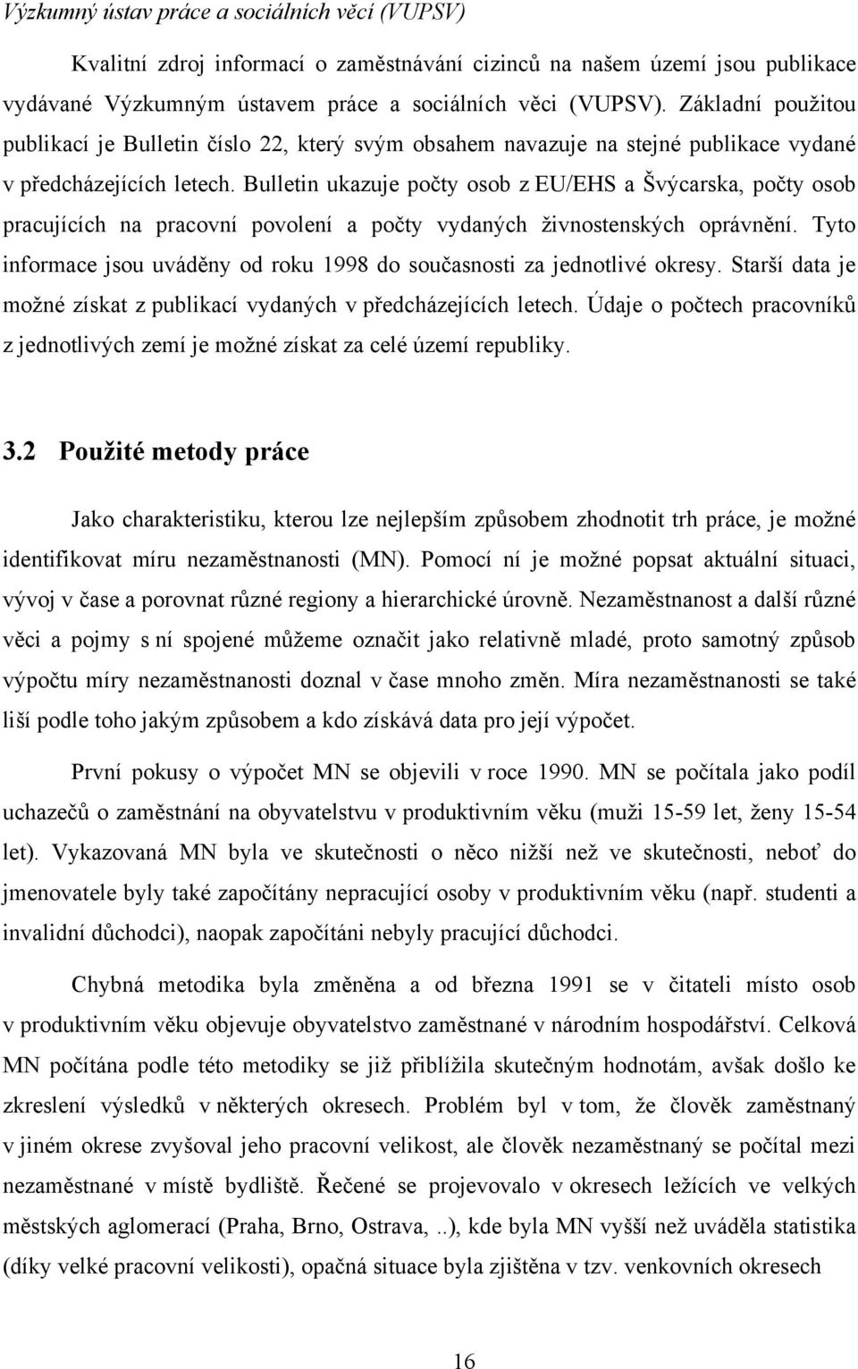 Bulletin ukazuje počty osob z EU/EHS a Švýcarska, počty osob pracujících na pracovní povolení a počty vydaných ţivnostenských oprávnění.