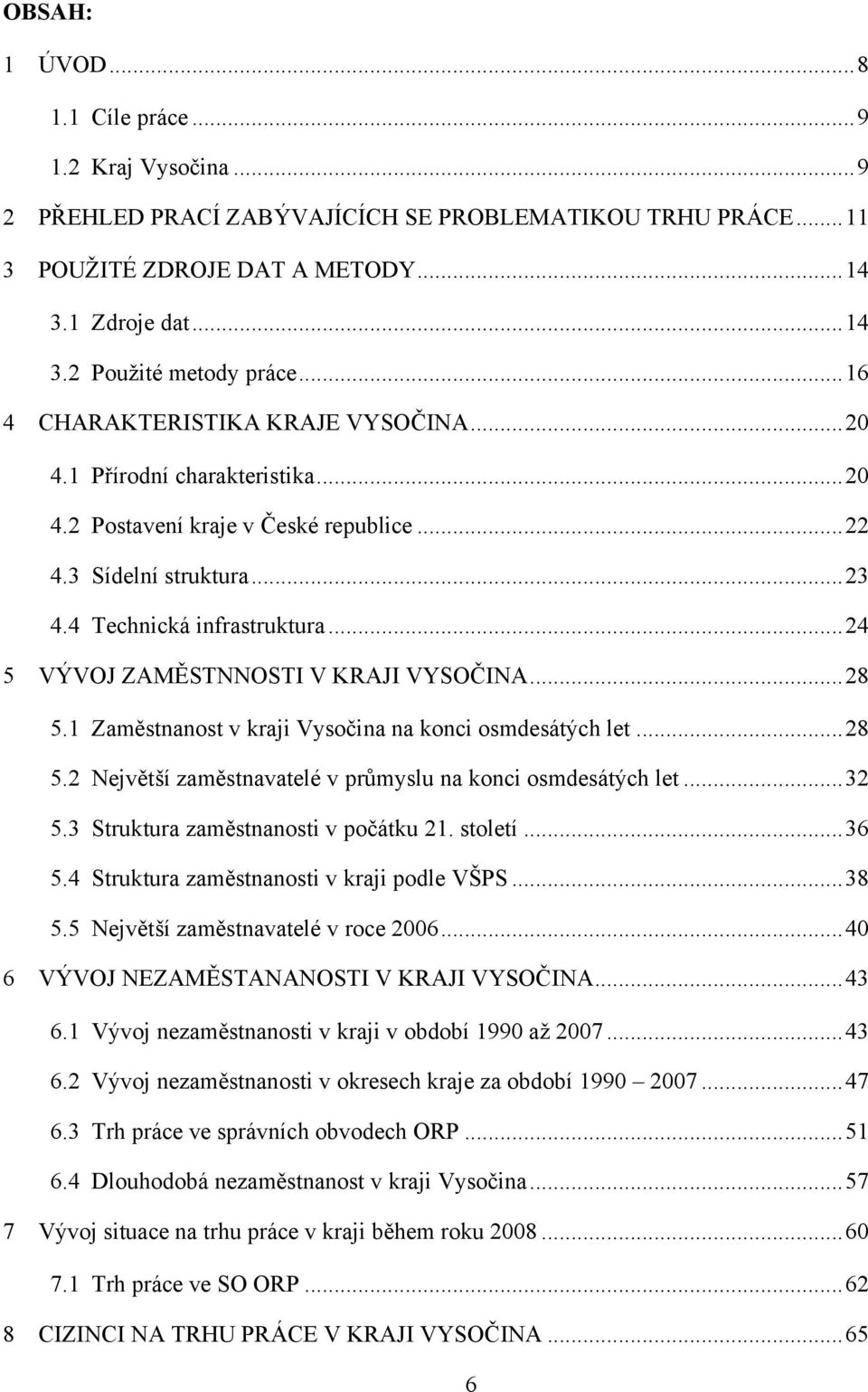 .. 24 5 VÝVOJ ZAMĚSTNNOSTI V KRAJI VYSOČINA... 28 5.1 Zaměstnanost v kraji Vysočina na konci osmdesátých let... 28 5.2 Největší zaměstnavatelé v průmyslu na konci osmdesátých let... 32 5.