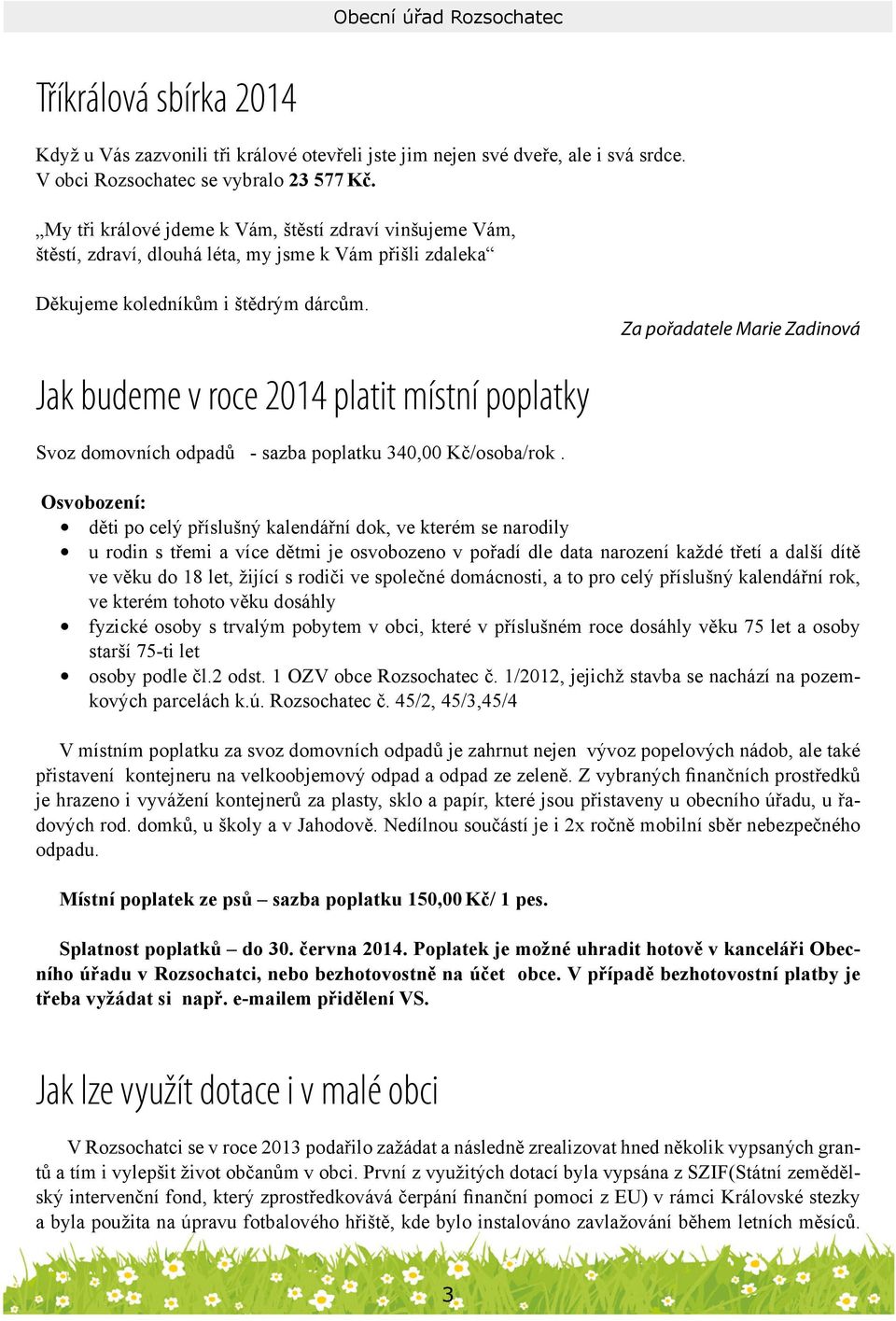 Za pořadatele Marie Zadinová Jak budeme v roce 2014 platit místní poplatky Svoz domovních odpadů - sazba poplatku 340,00 Kč/osoba/rok.