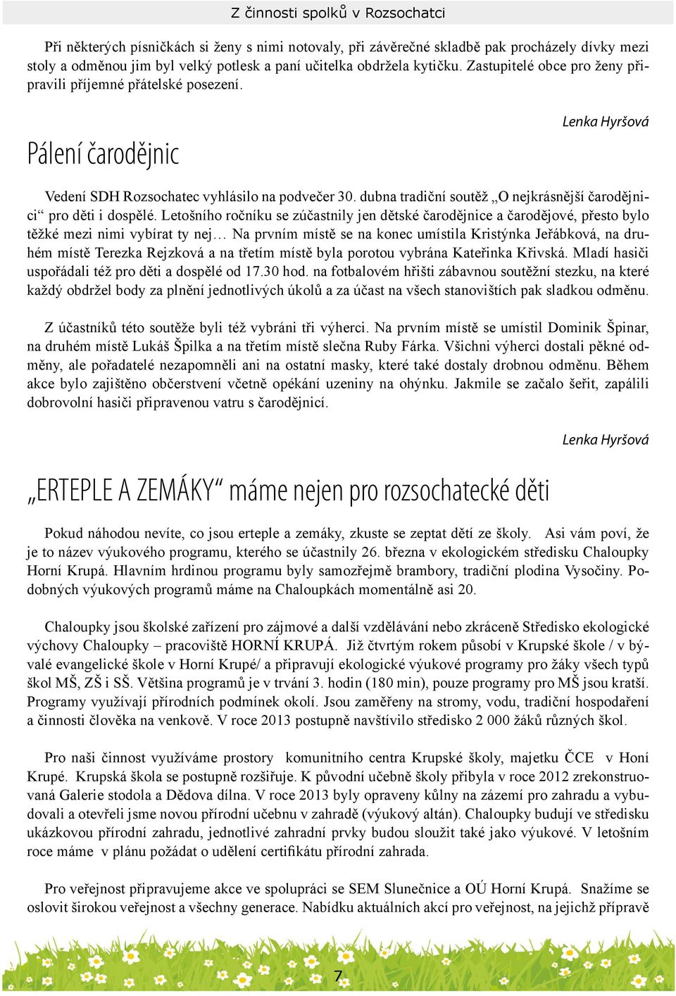 dubna tradiční soutěž O nejkrásnější čarodějnici pro děti i dospělé.