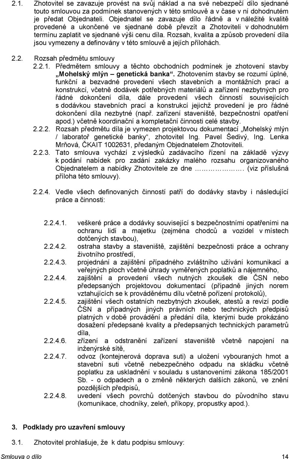 Rozsah, kvalita a způsob provedení díla jsou vymezeny a definovány v této smlouvě a jejích přílohách. 2.2. Rozsah předmětu smlouvy 2.2.1.