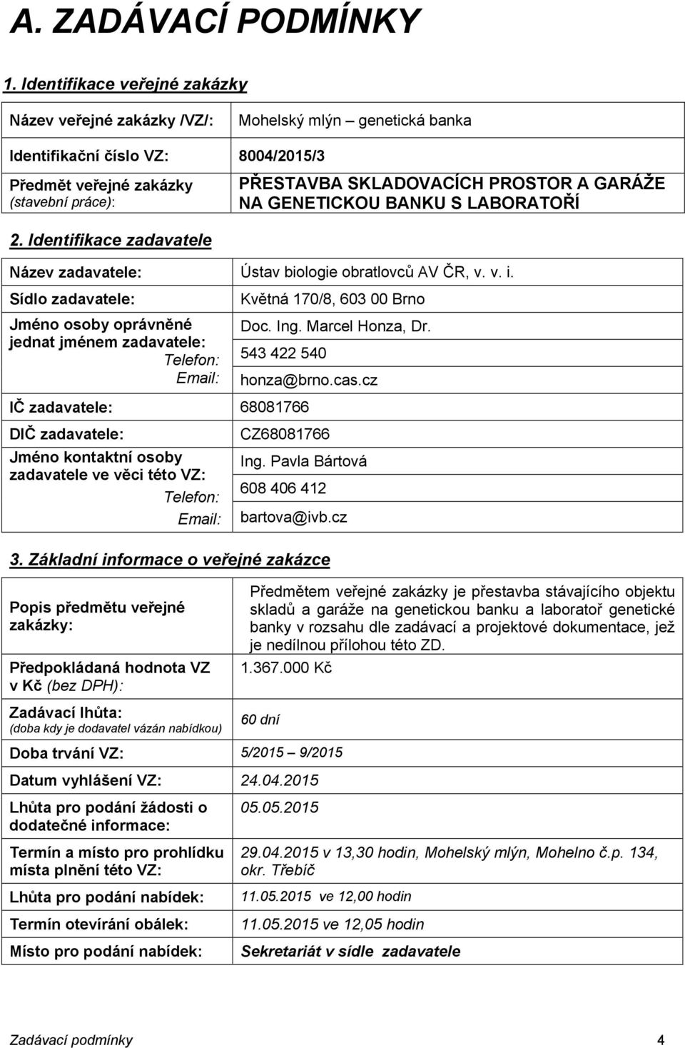 GARÁŽE NA GENETICKOU BANKU S LABORATOŘÍ 2. Identifikace zadavatele Název zadavatele: Ústav biologie obratlovců AV ČR, v. v. i.