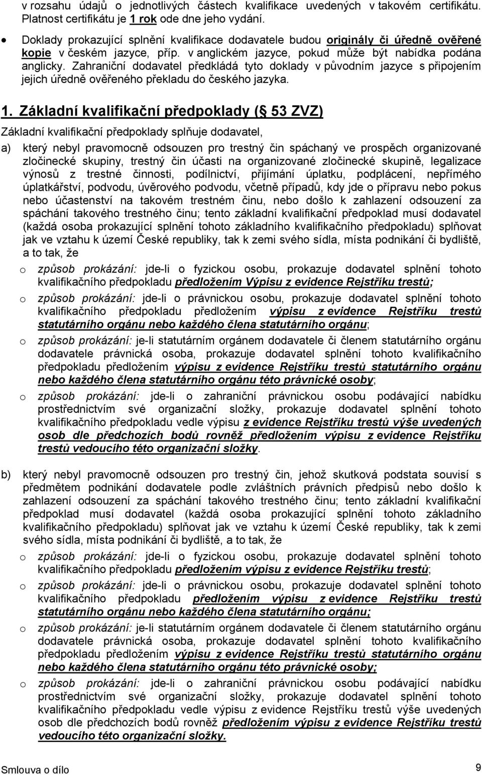 Zahraniční dodavatel předkládá tyto doklady v původním jazyce s připojením jejich úředně ověřeného překladu do českého jazyka. 1.