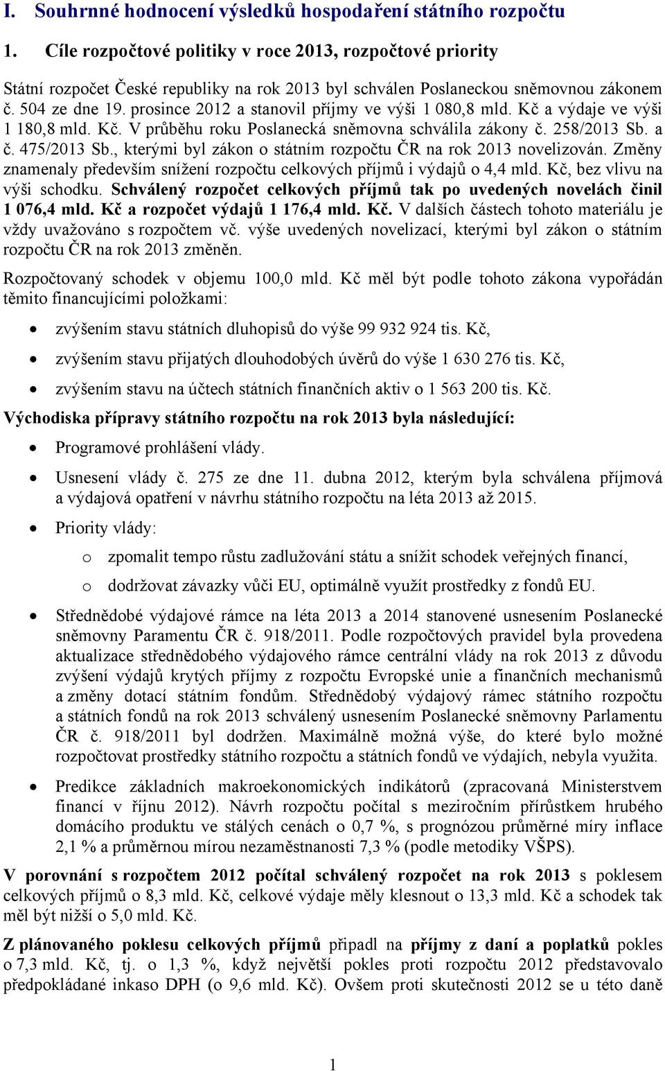 prosince 2012 a stanovil příjmy ve výši 1 080,8 mld. Kč a výdaje ve výši 1 180,8 mld. Kč. V průběhu roku Poslanecká sněmovna schválila zákony č. 258/2013 Sb. a č. 475/2013 Sb.