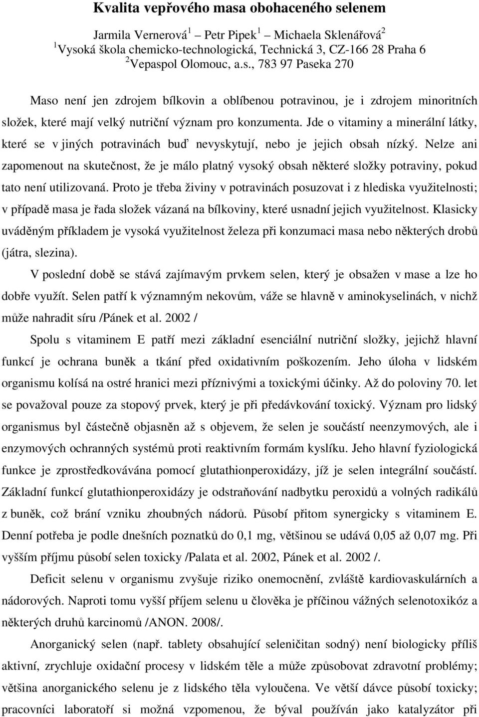 Nelze ani zapomenout na skutečnost, že je málo platný vysoký obsah některé složky potraviny, pokud tato není utilizovaná.