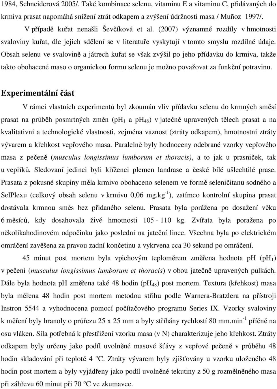 Obsah selenu ve svalovině a játrech kuřat se však zvýšil po jeho přídavku do krmiva, takže takto obohacené maso o organickou formu selenu je možno považovat za funkční potravinu.