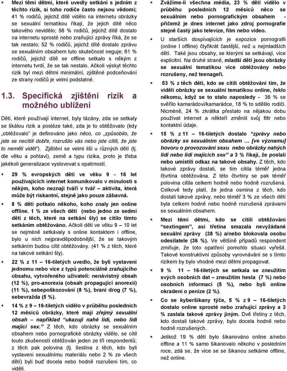 skutečnost neguje; 61 % rodičů, jejichž dítě se offline setkalo s někým z internetu tvrdí, že se tak nestalo.