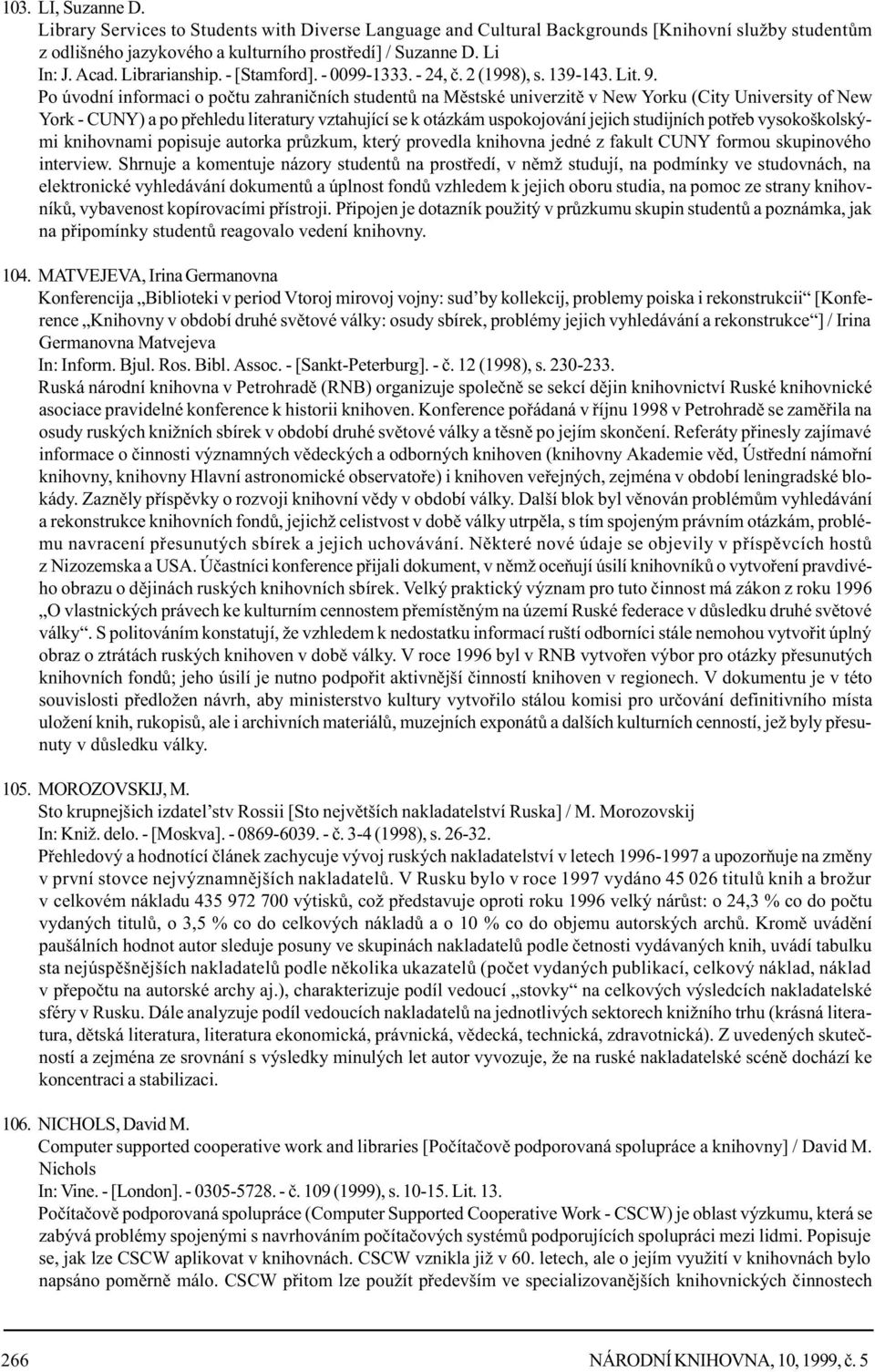 Po úvodní informaci o poètu zahranièních studentù na Mìstské univerzitì v New Yorku (City University of New York - CUNY) a po pøehledu literatury vztahující se k otázkám uspokojování jejich