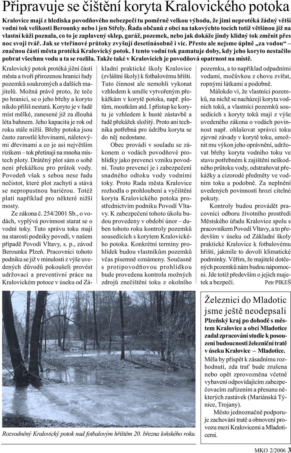 Jak se vteøinové prùtoky zvyšují desetinásobnì i víc. Pøesto ale nejsme úplnì za vodou znaènou èástí mìsta protéká Kralovický potok.