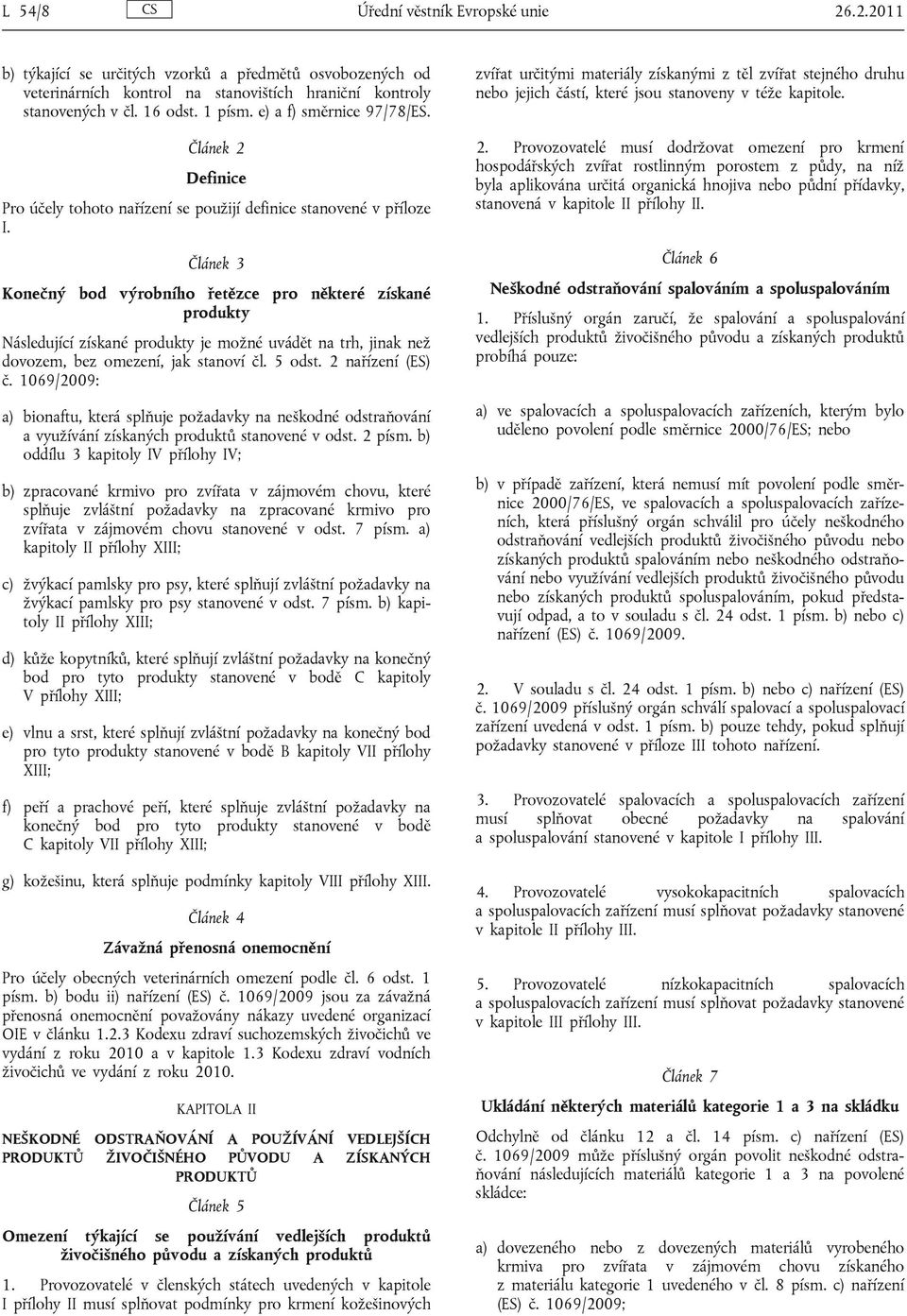 Článek 3 Konečný bod výrobního řetězce pro některé získané produkty Následující získané produkty je možné uvádět na trh, jinak než dovozem, bez omezení, jak stanoví čl. 5 odst. 2 nařízení (ES) č.