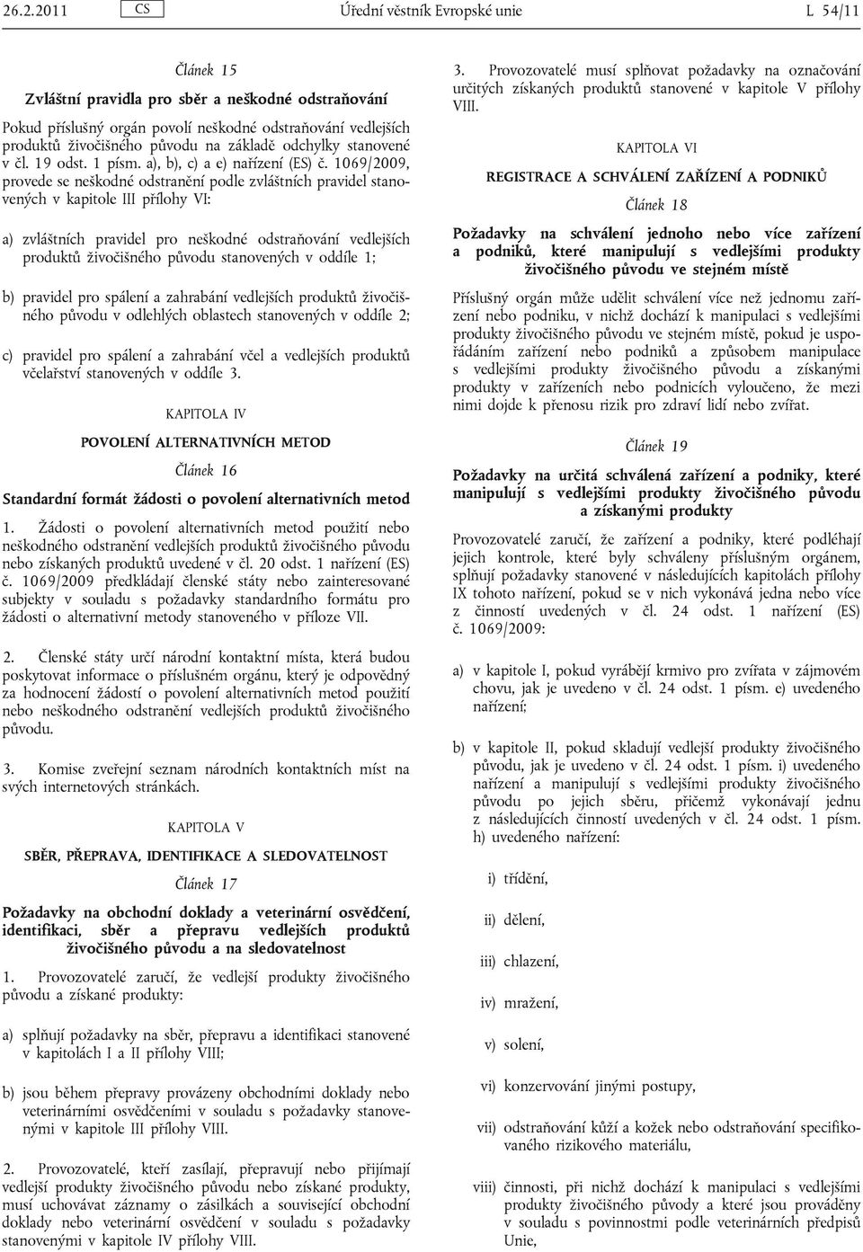 1069/2009, provede se neškodné odstranění podle zvláštních pravidel stanovených v kapitole III přílohy VI: a) zvláštních pravidel pro neškodné odstraňování vedlejších produktů živočišného původu