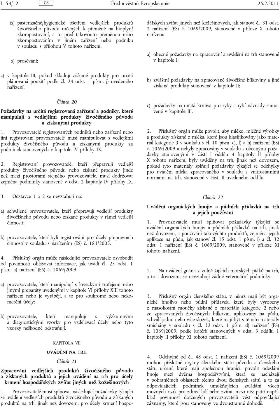 .2.2011 ix) pasterizačně/hygienické ošetření vedlejších produktů živočišného původu určených k přeměně na bioplyn/ zkompostování, a to před takovouto přeměnou nebo zkompostováním v jiném zařízení