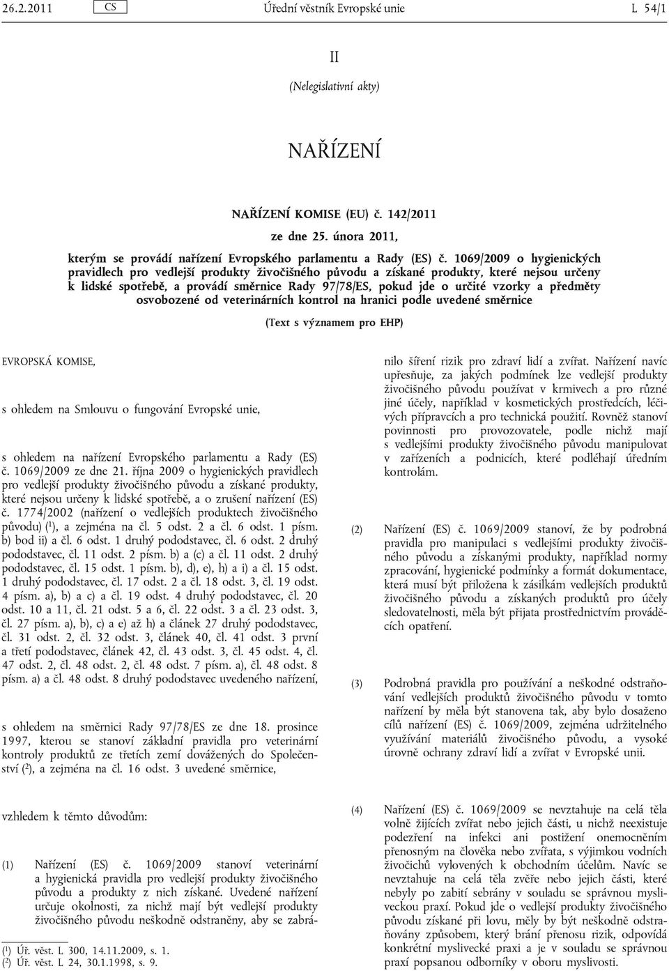 předměty osvobozené od veterinárních kontrol na hranici podle uvedené směrnice (Text s významem pro EHP) EVROPSKÁ KOMISE, s ohledem na Smlouvu o fungování Evropské unie, s ohledem na nařízení