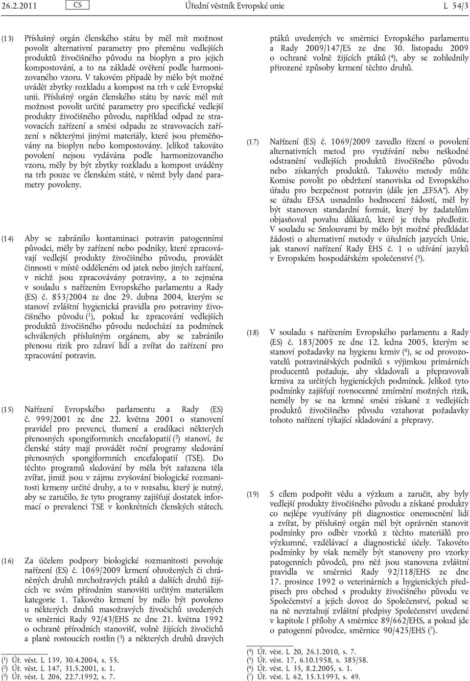 Příslušný orgán členského státu by navíc měl mít možnost povolit určité parametry pro specifické vedlejší produkty živočišného původu, například odpad ze stravovacích zařízení a směsi odpadu ze