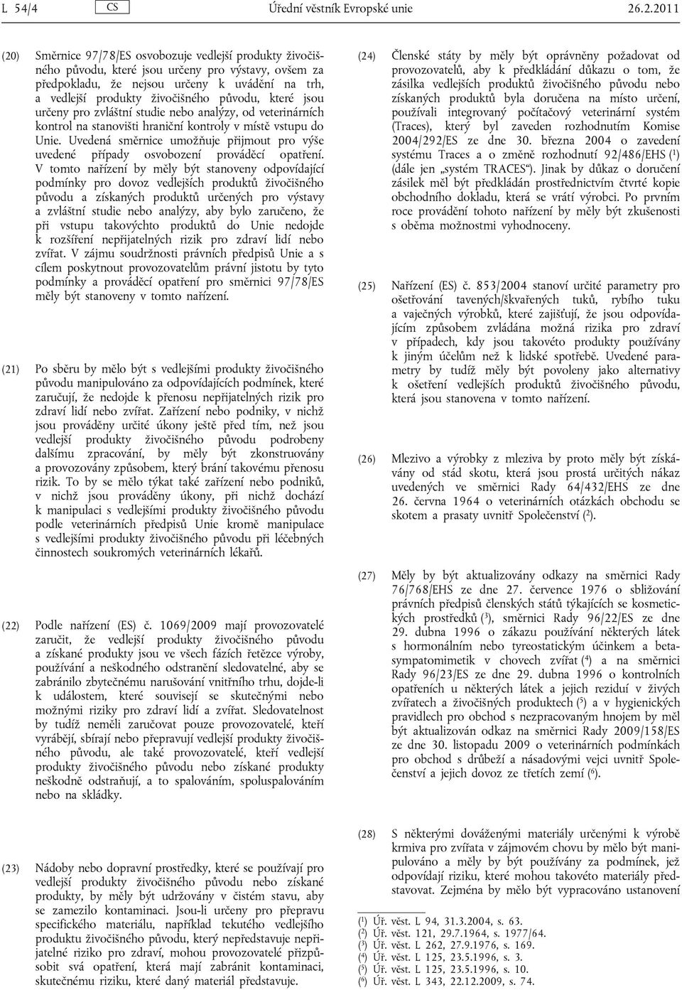 původu, které jsou určeny pro zvláštní studie nebo analýzy, od veterinárních kontrol na stanovišti hraniční kontroly v místě vstupu do Unie.