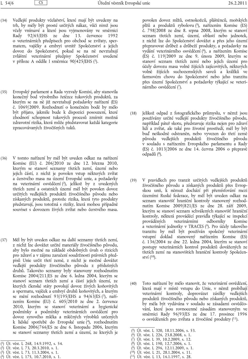 července 1992 o veterinárních předpisech pro obchod se zvířaty, spermatem, vajíčky a embryi uvnitř Společenství a jejich dovoz do Společenství, pokud se na ně nevztahují zvláštní veterinární předpisy