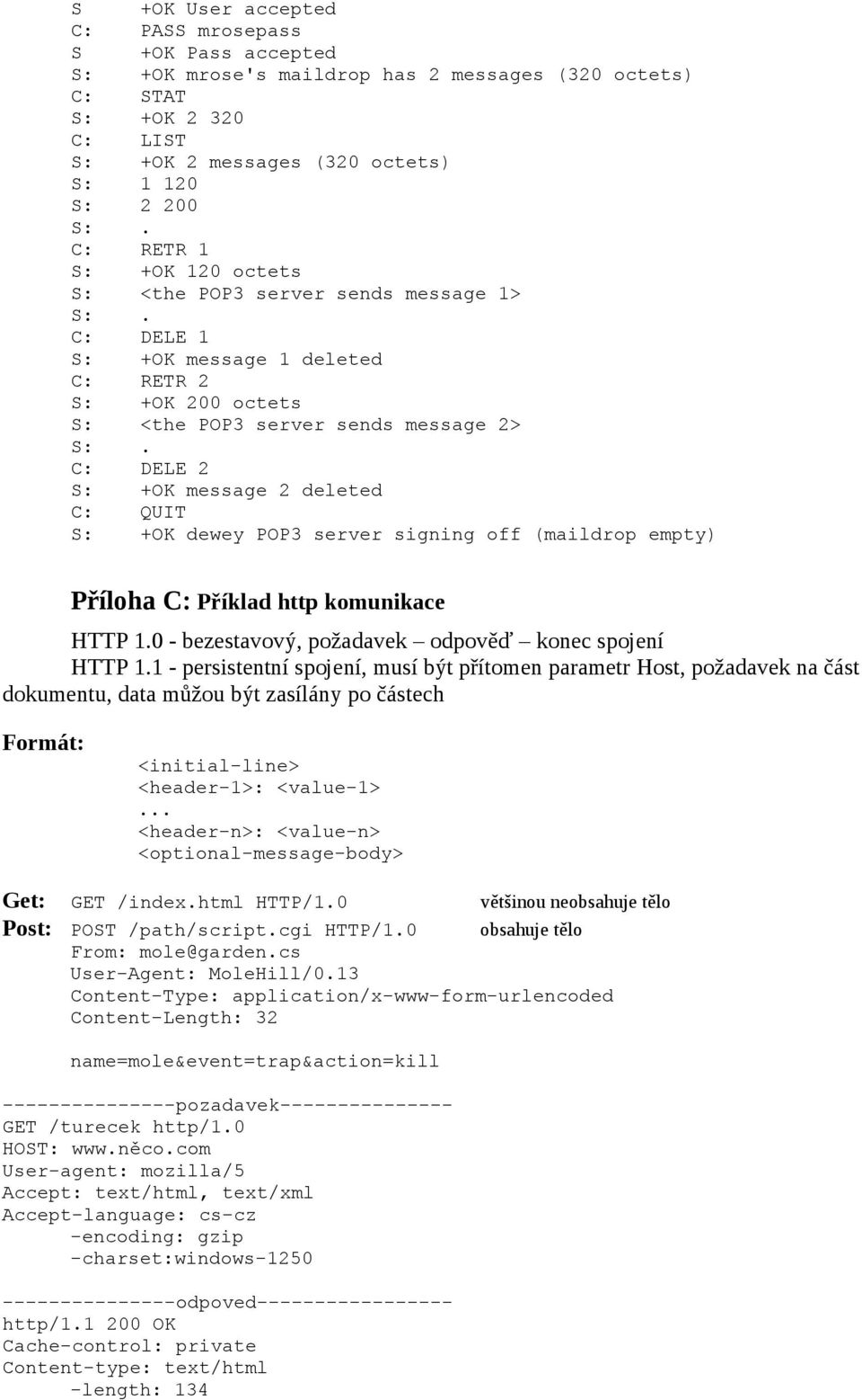 C: DELE 2 S: +OK message 2 deleted C: QUIT S: +OK dewey POP3 server signing off (maildrop empty) Příloha C: Příklad http komunikace HTTP 1.0 - bezestavový, požadavek odpověď konec spojení HTTP 1.