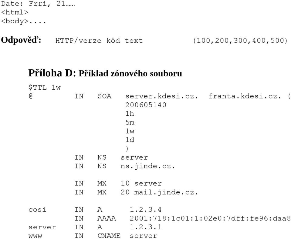 $TTL 1w @ IN SOA server.kdesi.cz. franta.kdesi.cz. ( 200605140 1h 5m 1w 1d ) IN NS server IN NS ns.